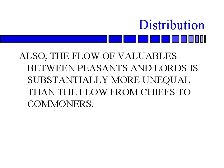 Distribution ALSO, THE FLOW OF VALUABLES BETWEEN PEASANTS AND LORDS IS SUBSTANTIALLY MORE UNEQUAL