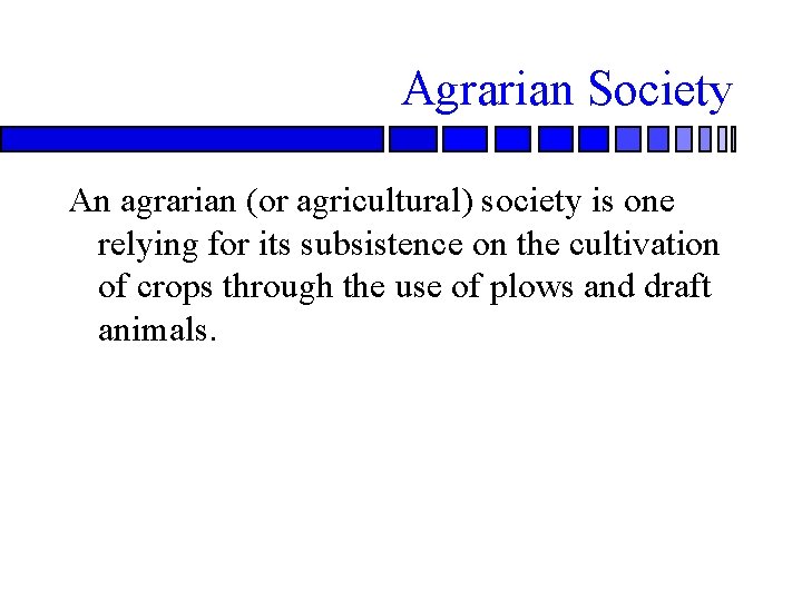 Agrarian Society An agrarian (or agricultural) society is one relying for its subsistence on