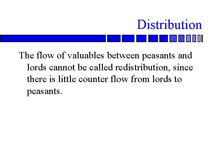 Distribution The flow of valuables between peasants and lords cannot be called redistribution, since