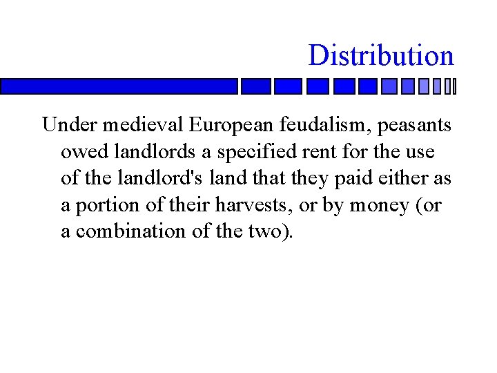 Distribution Under medieval European feudalism, peasants owed landlords a specified rent for the use