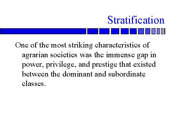 Stratification One of the most striking characteristics of agrarian societies was the immense gap
