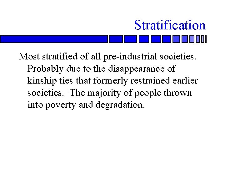 Stratification Most stratified of all pre-industrial societies. Probably due to the disappearance of kinship