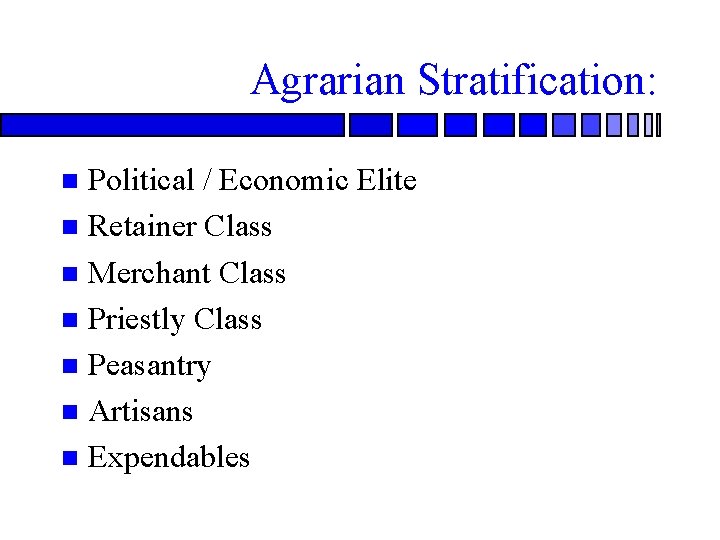 Agrarian Stratification: Political / Economic Elite n Retainer Class n Merchant Class n Priestly