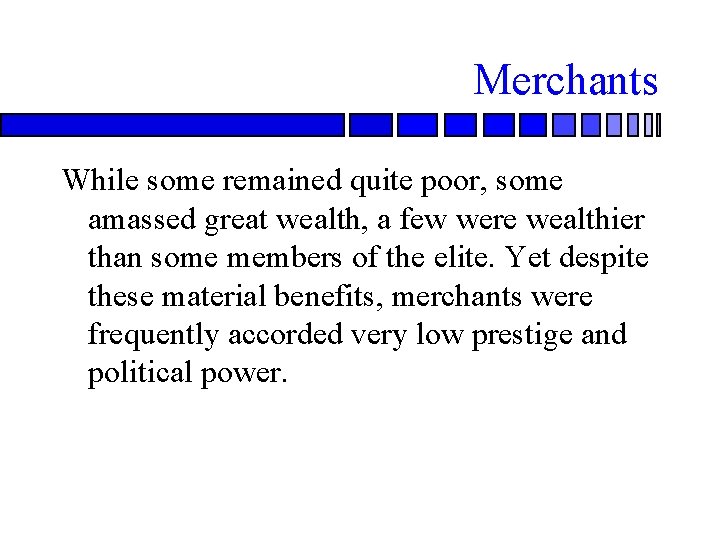 Merchants While some remained quite poor, some amassed great wealth, a few were wealthier