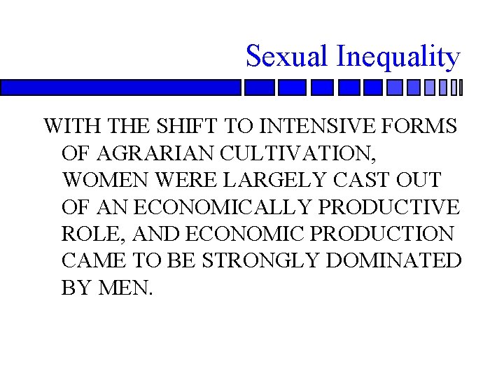 Sexual Inequality WITH THE SHIFT TO INTENSIVE FORMS OF AGRARIAN CULTIVATION, WOMEN WERE LARGELY