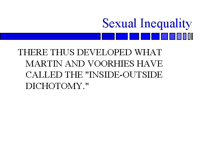 Sexual Inequality THERE THUS DEVELOPED WHAT MARTIN AND VOORHIES HAVE CALLED THE "INSIDE-OUTSIDE DICHOTOMY.