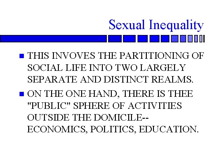 Sexual Inequality THIS INVOVES THE PARTITIONING OF SOCIAL LIFE INTO TWO LARGELY SEPARATE AND