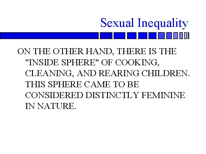 Sexual Inequality ON THE OTHER HAND, THERE IS THE "INSIDE SPHERE" OF COOKING, CLEANING,