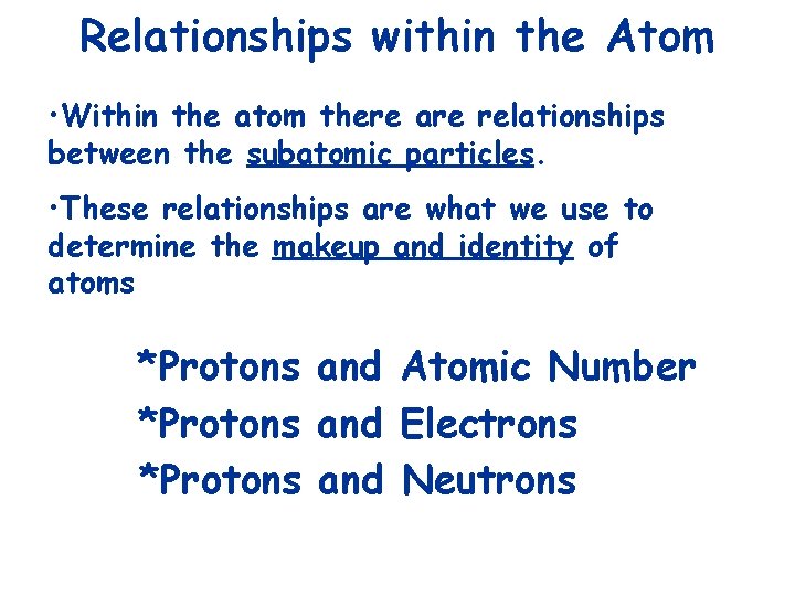 Relationships within the Atom • Within the atom there are relationships between the subatomic