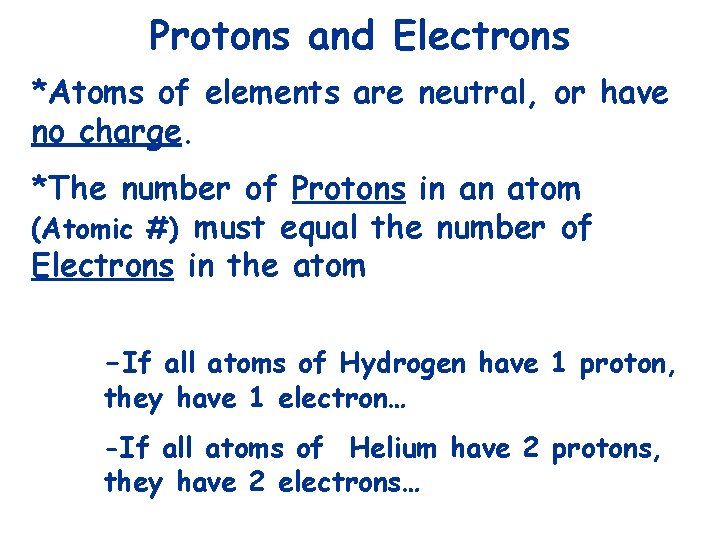 Protons and Electrons *Atoms of elements are neutral, or have no charge. *The number