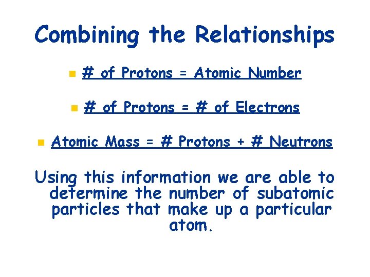 Combining the Relationships n n # of Protons = Atomic Number n # of