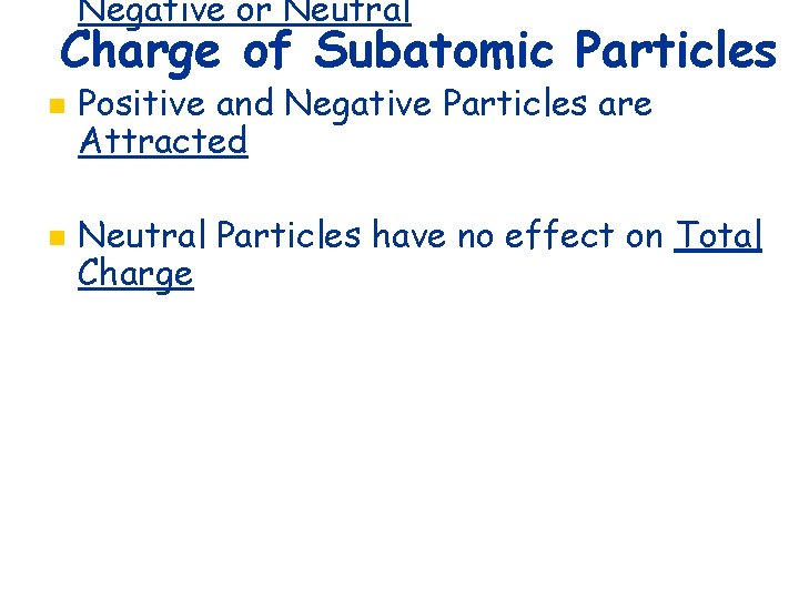Negative or Neutral Charge of Subatomic Particles n n Positive and Negative Particles are