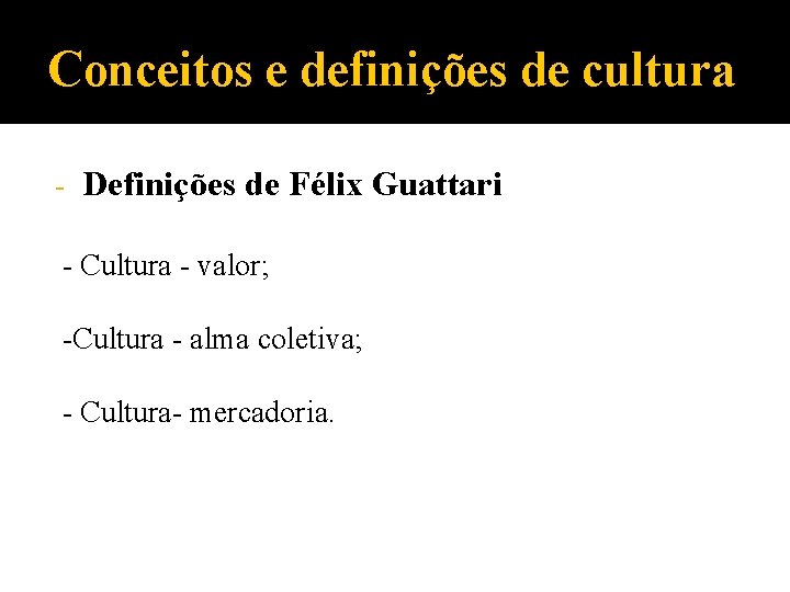 Conceitos e definições de cultura - Definições de Félix Guattari - Cultura - valor;