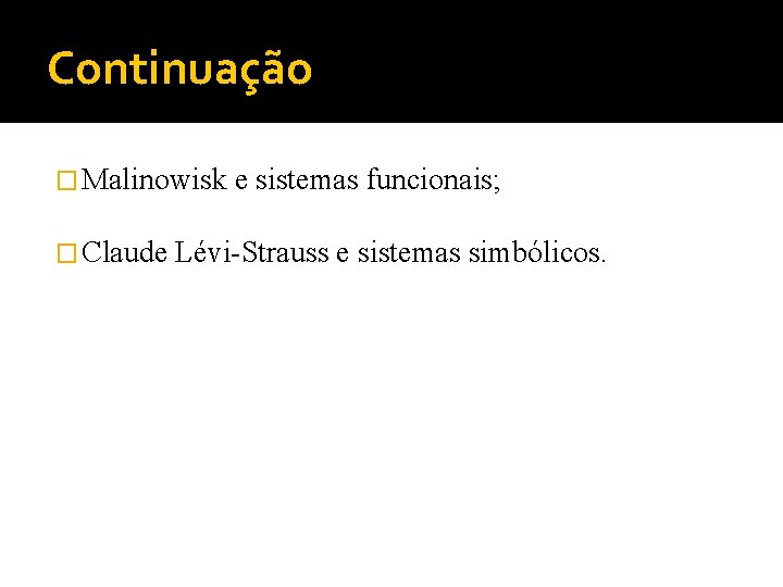 Continuação � Malinowisk � Claude e sistemas funcionais; Lévi-Strauss e sistemas simbólicos. 