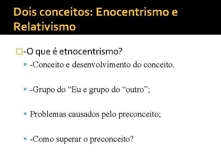 Dois conceitos: Enocentrismo e Relativismo �-O que é etnocentrismo? -Conceito e desenvolvimento do conceito.