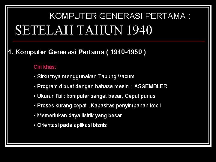 KOMPUTER GENERASI PERTAMA : SETELAH TAHUN 1940 1. Komputer Generasi Pertama ( 1940 -1959