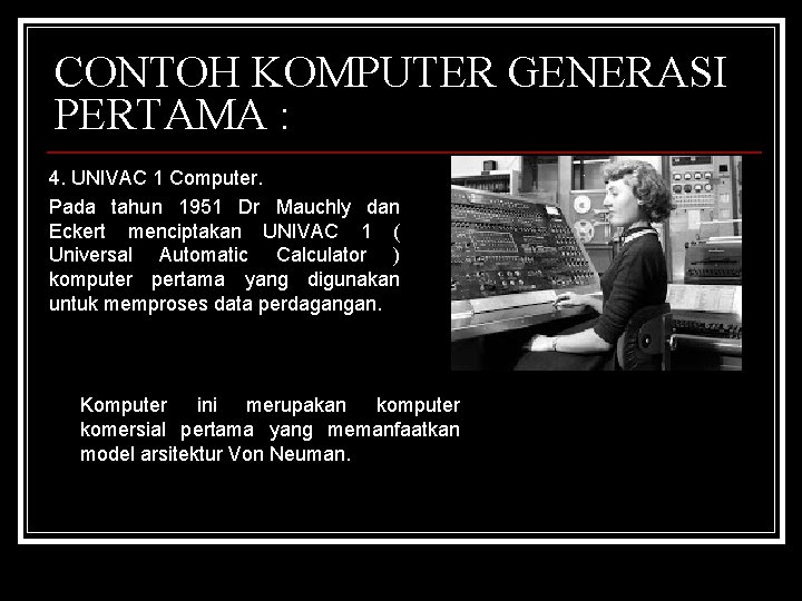 CONTOH KOMPUTER GENERASI PERTAMA : 4. UNIVAC 1 Computer. Pada tahun 1951 Dr Mauchly