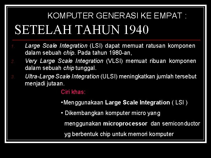 KOMPUTER GENERASI KE EMPAT : SETELAH TAHUN 1940 1. 2. 3. Large Scale Integration