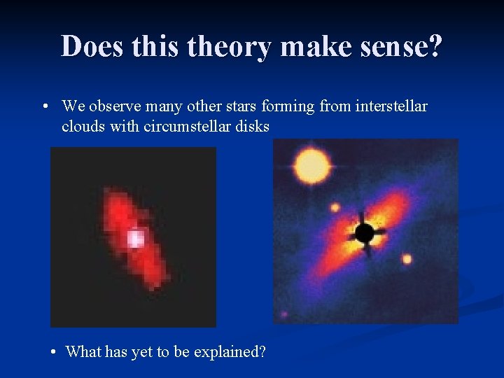 Does this theory make sense? • We observe many other stars forming from interstellar