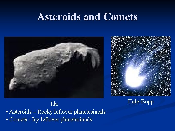 Asteroids and Comets Ida • Asteroids – Rocky leftover planetesimals • Comets - Icy