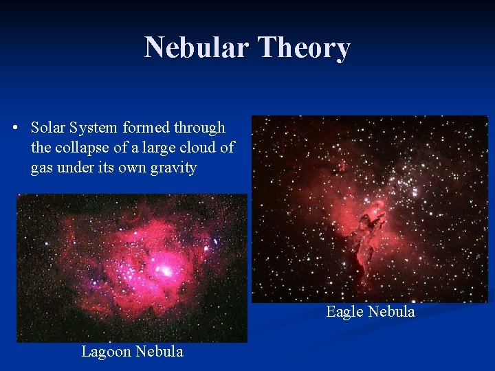 Nebular Theory • Solar System formed through the collapse of a large cloud of