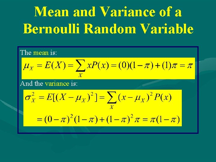 Mean and Variance of a Bernoulli Random Variable The mean is: And the variance Mean and Variance of a Bernoulli Random Variable The mean is: And the variance