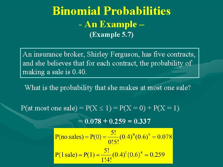 Binomial Probabilities - An Example – (Example 5. 7) An insurance broker, Shirley Ferguson, Binomial Probabilities - An Example – (Example 5. 7) An insurance broker, Shirley Ferguson,