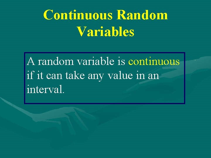 Continuous Random Variables A random variable is continuous if it can take any value Continuous Random Variables A random variable is continuous if it can take any value
