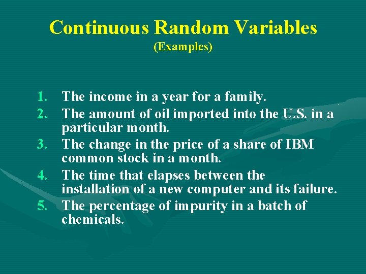 Continuous Random Variables (Examples) 1. The income in a year for a family. 2. Continuous Random Variables (Examples) 1. The income in a year for a family. 2.