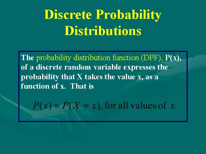 Discrete Probability Distributions The probability distribution function (DPF), P(x), of a discrete random variable Discrete Probability Distributions The probability distribution function (DPF), P(x), of a discrete random variable