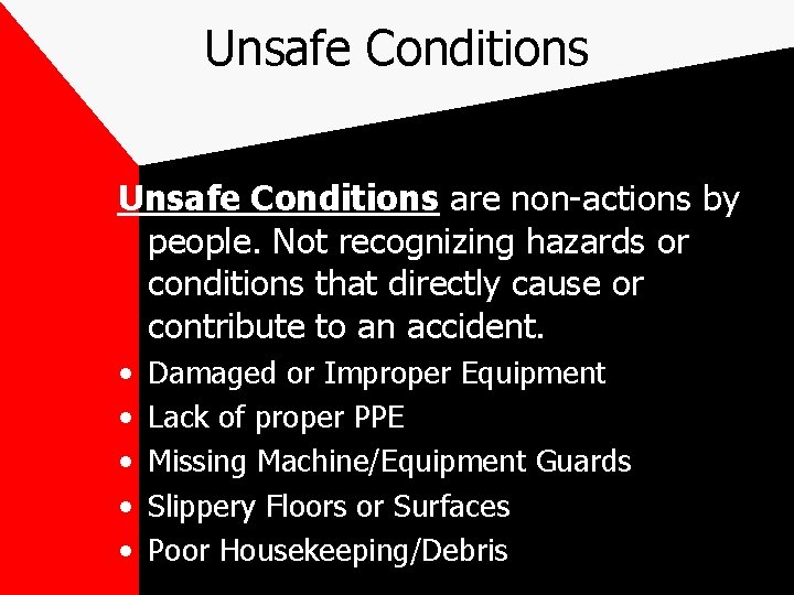 Unsafe Conditions are non-actions by people. Not recognizing hazards or conditions that directly cause