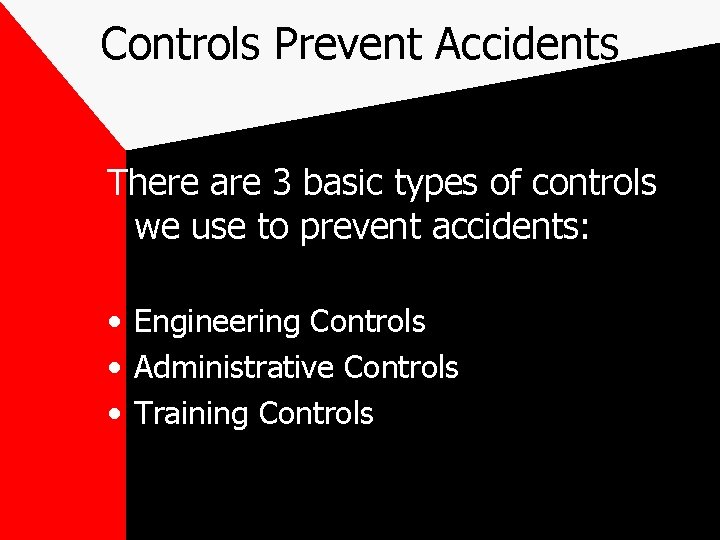 Controls Prevent Accidents There are 3 basic types of controls we use to prevent