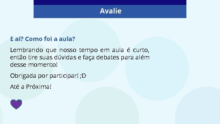 Avalie E aí? Como foi a aula? Lembrando que nosso tempo em aula é