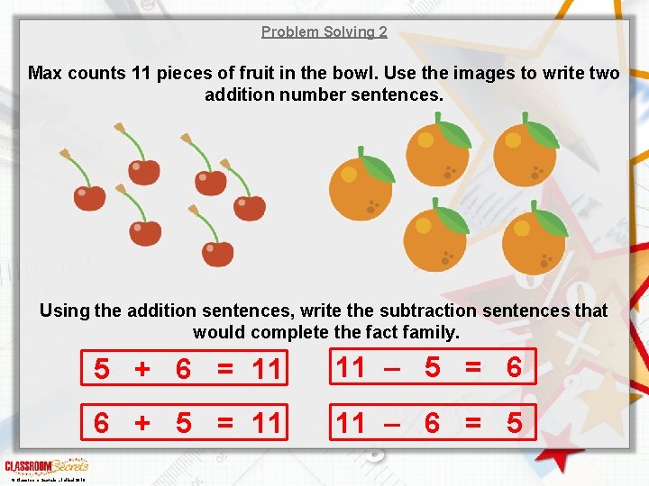 Problem Solving 2 Max counts 11 pieces of fruit in the bowl. Use the