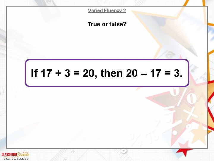 Varied Fluency 2 True or false? If 17 + 3 = 20, then 20