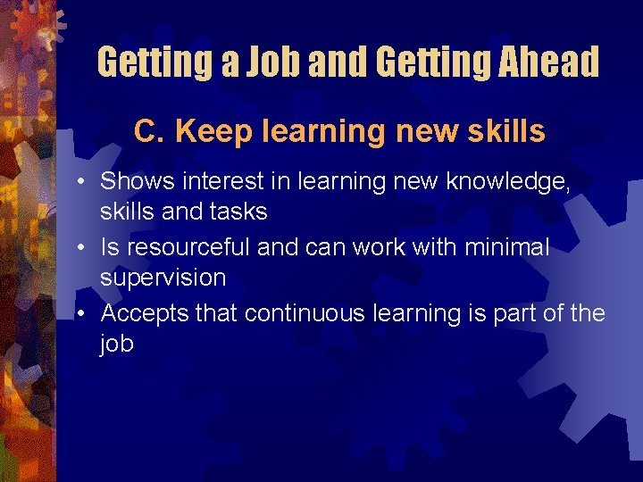 Getting a Job and Getting Ahead C. Keep learning new skills • Shows interest