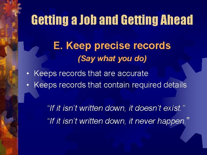 Getting a Job and Getting Ahead E. Keep precise records (Say what you do)