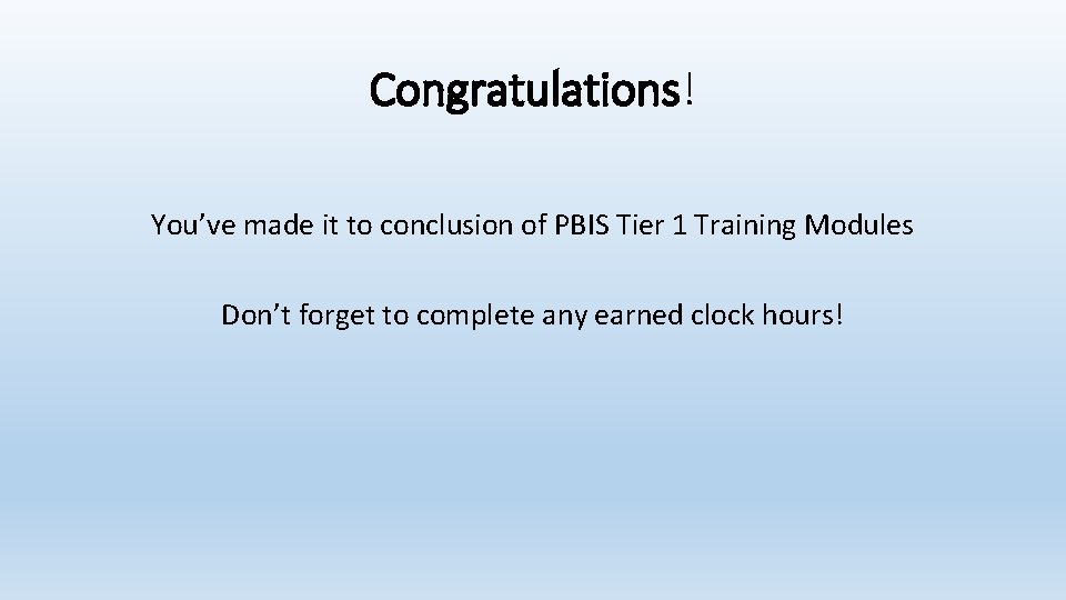 Congratulations! You’ve made it to conclusion of PBIS Tier 1 Training Modules Don’t forget