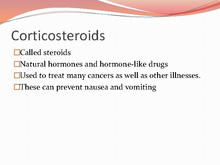 Corticosteroids �Called steroids �Natural hormones and hormone-like drugs �Used to treat many cancers as