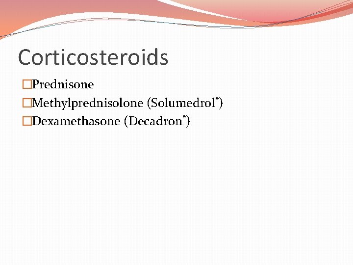 Corticosteroids �Prednisone �Methylprednisolone (Solumedrol®) �Dexamethasone (Decadron®) 