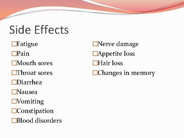 Side Effects �Fatigue �Pain �Mouth sores �Throat sores �Diarrhea �Nausea �Vomiting �Constipation �Blood disorders