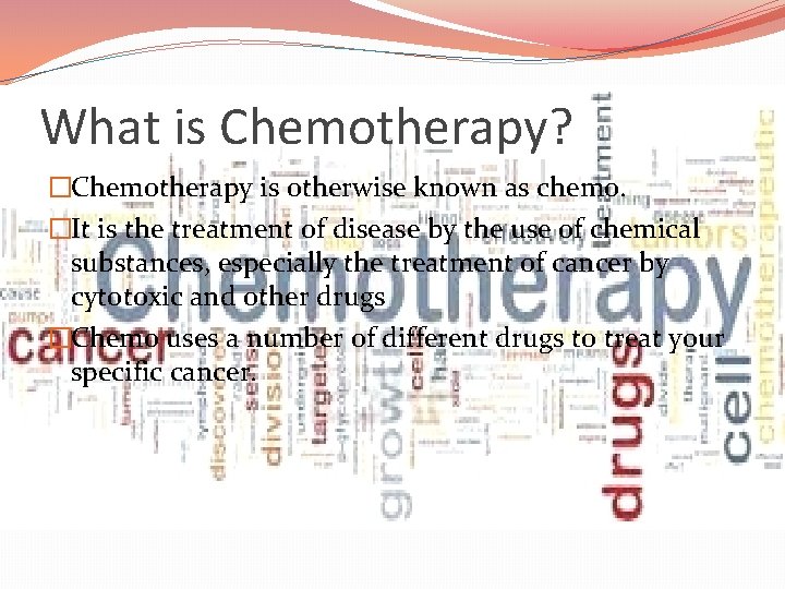 What is Chemotherapy? �Chemotherapy is otherwise known as chemo. �It is the treatment of