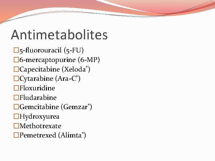 Antimetabolites � 5 -fluorouracil (5 -FU) � 6 -mercaptopurine (6 -MP) �Capecitabine (Xeloda®) �Cytarabine