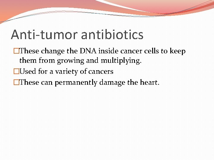 Anti-tumor antibiotics �These change the DNA inside cancer cells to keep them from growing