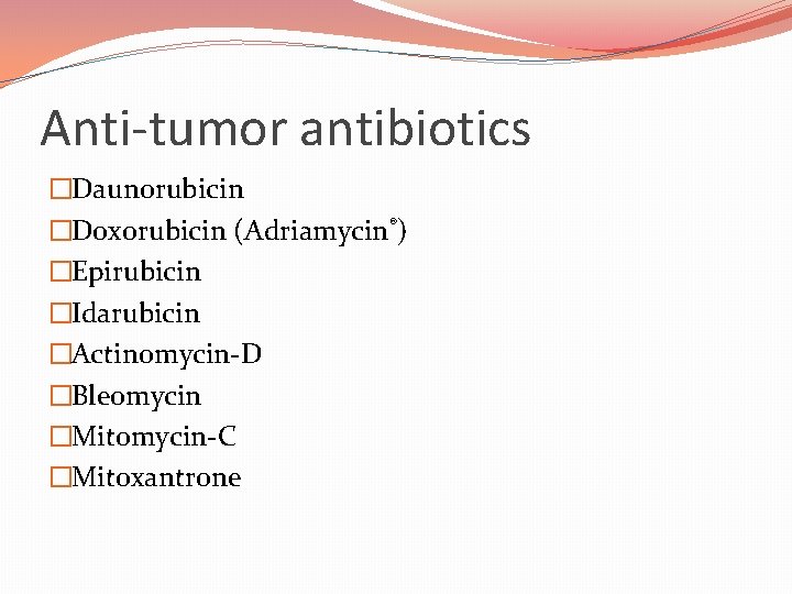 Anti-tumor antibiotics �Daunorubicin �Doxorubicin (Adriamycin®) �Epirubicin �Idarubicin �Actinomycin-D �Bleomycin �Mitomycin-C �Mitoxantrone 