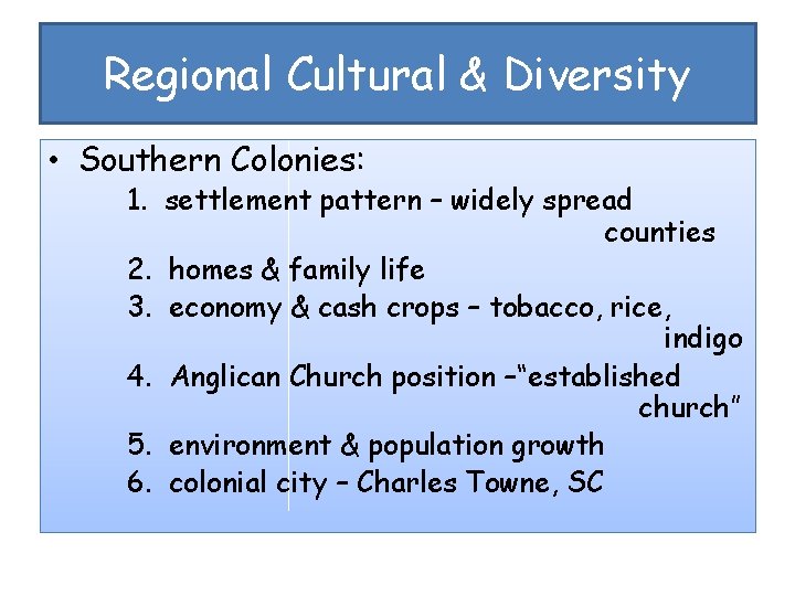 Regional Cultural & Diversity • Southern Colonies: 1. settlement pattern – widely spread counties