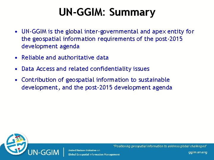 UN-GGIM: Summary • UN-GGIM is the global inter-governmental and apex entity for the geospatial