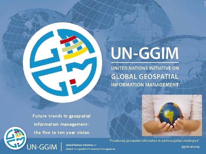 Future trends in geospatial information management: the five to ten year vision “Positioning geospatial