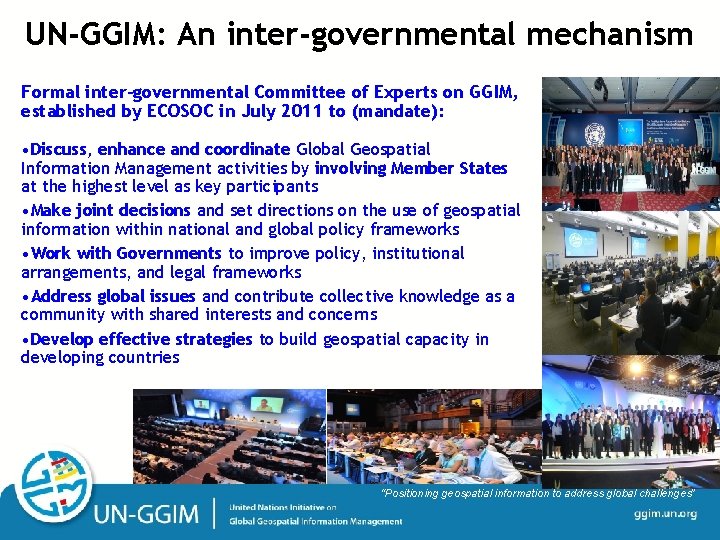 UN-GGIM: An inter-governmental mechanism Formal inter-governmental Committee of Experts on GGIM, established by ECOSOC