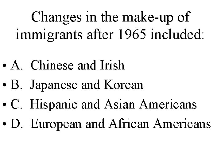 Changes in the make-up of immigrants after 1965 included: • A. • B. •